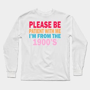 please be patient with me im from the 1900s Long Sleeve T-Shirt